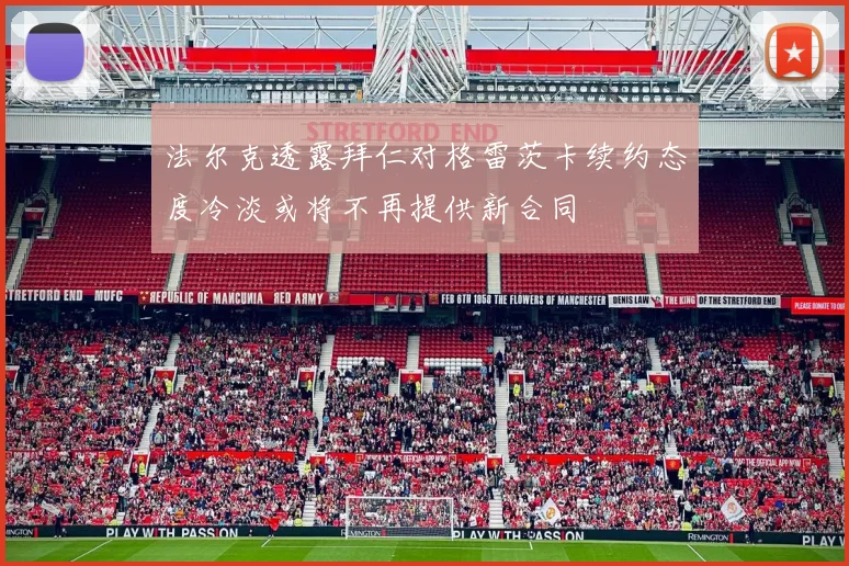 法尔克透露拜仁对格雷茨卡续约态度冷淡或将不再提供新合同