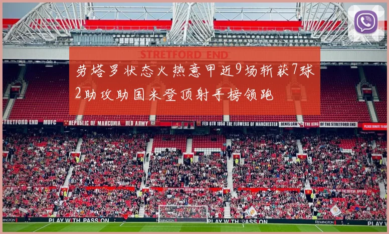 劳塔罗状态火热意甲近9场斩获7球2助攻助国米登顶射手榜领跑