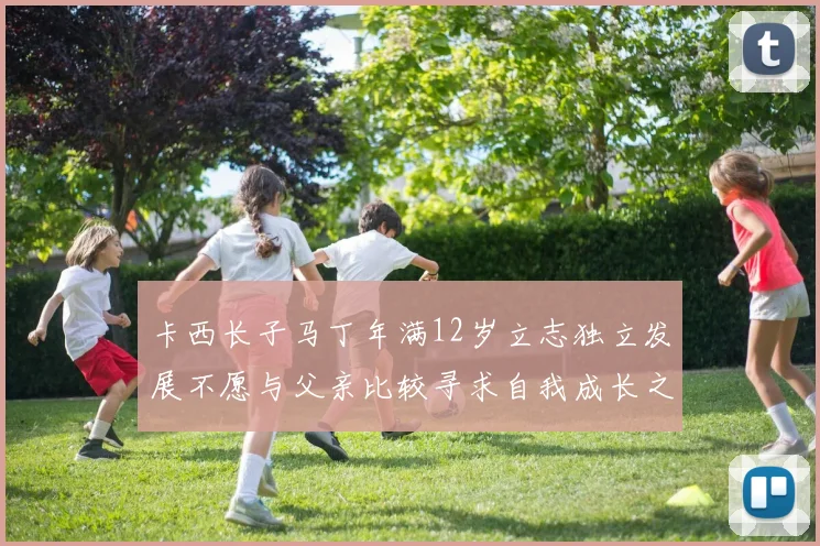 卡西长子马丁年满12岁立志独立发展不愿与父亲比较寻求自我成长之路