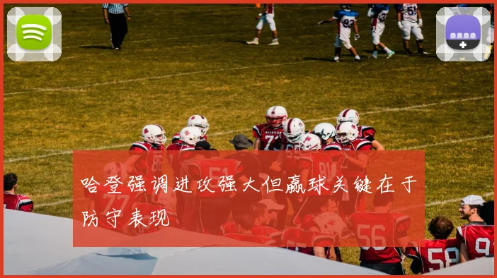 哈登强调进攻强大但赢球关键在于防守表现